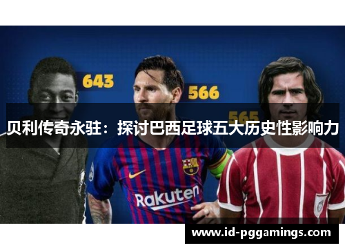 贝利传奇永驻：探讨巴西足球五大历史性影响力
