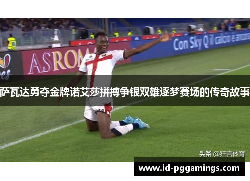 萨瓦达勇夺金牌诺艾莎拼搏争银双雄逐梦赛场的传奇故事