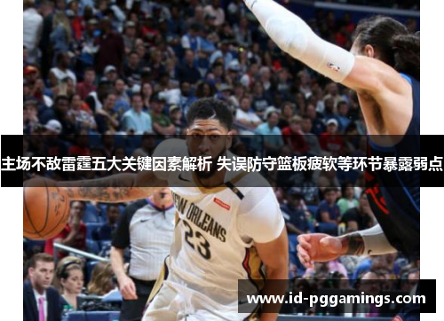 主场不敌雷霆五大关键因素解析 失误防守篮板疲软等环节暴露弱点