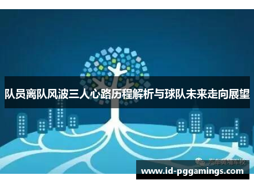 队员离队风波三人心路历程解析与球队未来走向展望