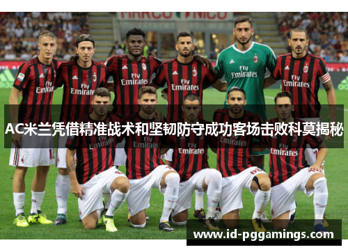 AC米兰凭借精准战术和坚韧防守成功客场击败科莫揭秘