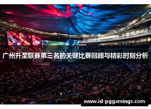 广州升至联赛第三名的关键比赛回顾与精彩时刻分析