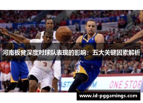 河南板凳深度对球队表现的影响：五大关键因素解析