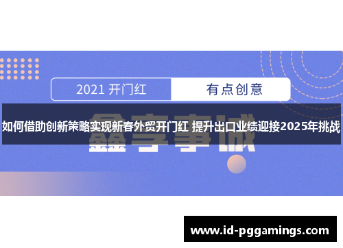如何借助创新策略实现新春外贸开门红 提升出口业绩迎接2025年挑战