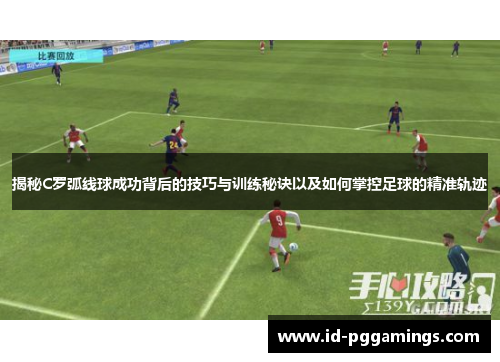 揭秘C罗弧线球成功背后的技巧与训练秘诀以及如何掌控足球的精准轨迹