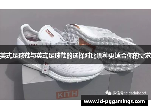 美式足球鞋与英式足球鞋的选择对比哪种更适合你的需求