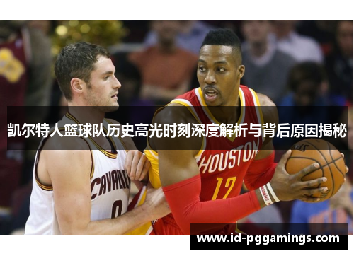 凯尔特人篮球队历史高光时刻深度解析与背后原因揭秘