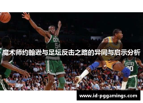 魔术师约翰逊与足坛反击之路的异同与启示分析