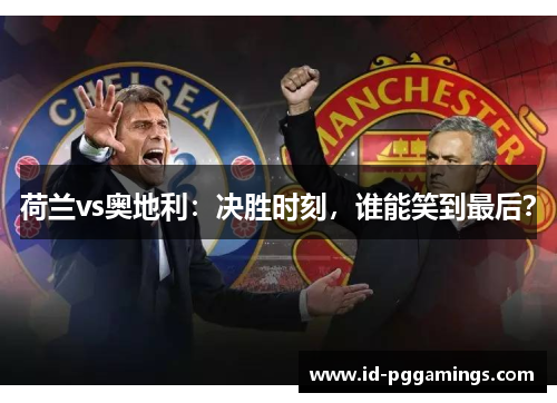 荷兰vs奥地利：决胜时刻，谁能笑到最后？