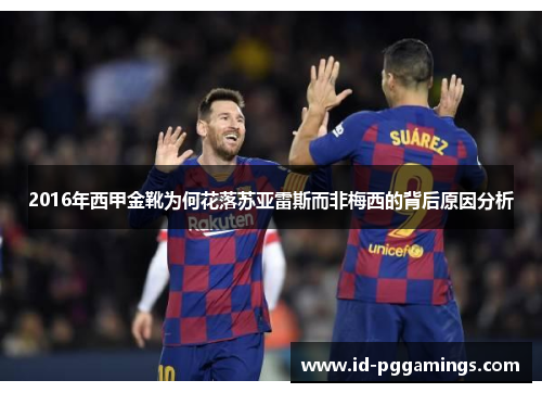 2016年西甲金靴为何花落苏亚雷斯而非梅西的背后原因分析