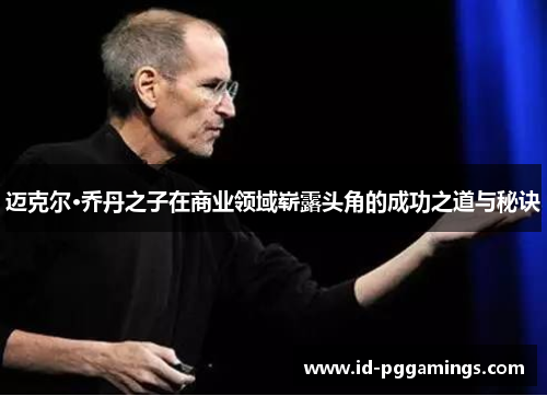 迈克尔·乔丹之子在商业领域崭露头角的成功之道与秘诀