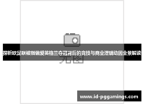 探析欧足联被指偏爱英格兰夺冠背后的竞技与商业逻辑动因全景解读 探析欧足联被指偏爱英格兰夺冠背后的竞技与商业逻辑动因全景解读