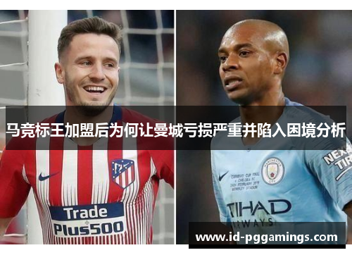 马竞标王加盟后为何让曼城亏损严重并陷入困境分析