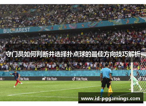 守门员如何判断并选择扑点球的最佳方向技巧解析