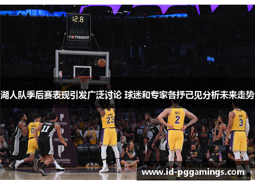 湖人队季后赛表现引发广泛讨论 球迷和专家各抒己见分析未来走势