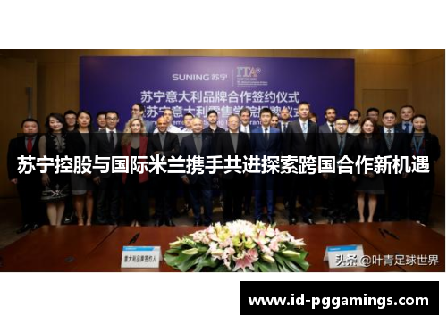 苏宁控股与国际米兰携手共进探索跨国合作新机遇